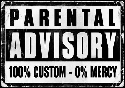 Parental Advisory — 100% custom, 0% mercy